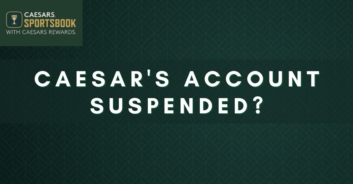 Caesars Sportsbook Account Suspended? Here Is What To Do