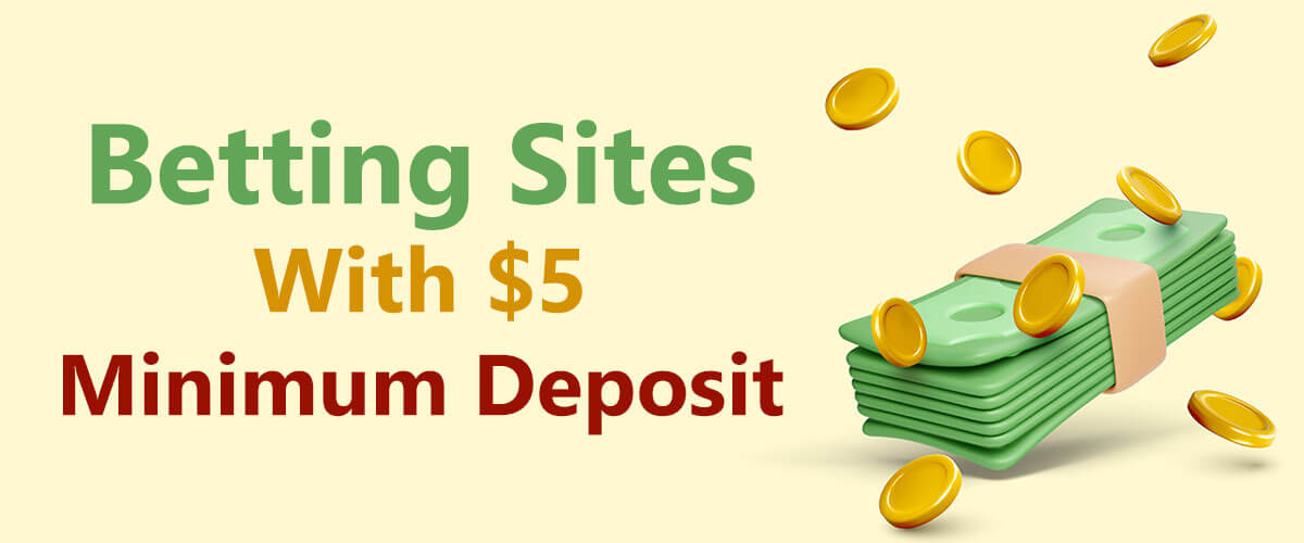 Betting Sites With A $5 Minimum Deposit | Rated & Reviewed