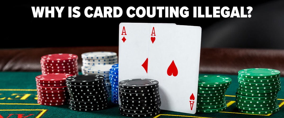 Reasons Why Card Counting is Illegal at Casinos